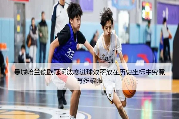 曼城哈兰德欧冠淘汰赛进球效率放在历史坐标中究竟有多耀眼
