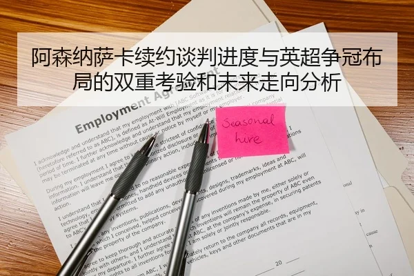 阿森纳萨卡续约谈判进度与英超争冠布局的双重考验和未来走向分析